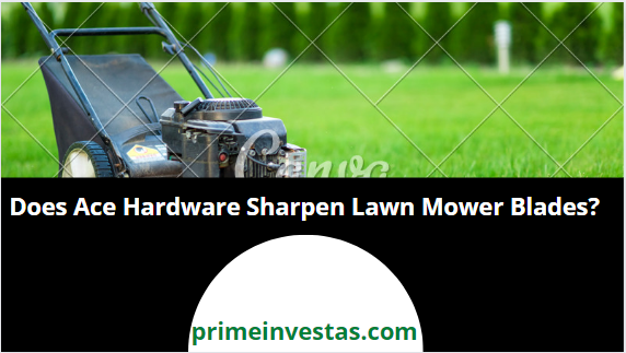 Does Ace Hardware Sharpen Lawn Mower Blades?